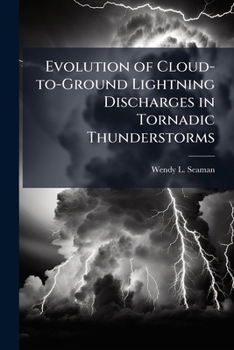 Paperback Evolution of Cloud-to-Ground Lightning Discharges in Tornadic Thunderstorms Book
