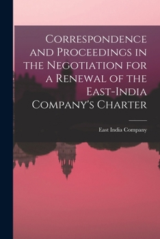 Paperback Correspondence and Proceedings in the Negotiation for a Renewal of the East-India Company's Charter Book