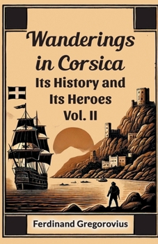 Paperback Wanderings in Corsica Its History and Its Heroes Vol. II Book
