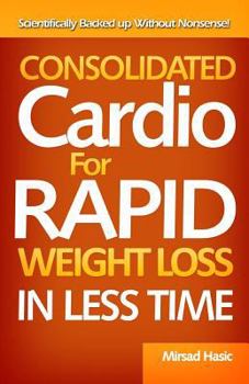 Paperback Consolidated Cardio for Rapid Weight Loss in Less Time Book