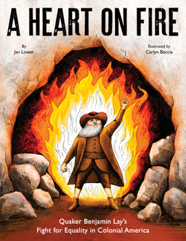Hardcover A Heart on Fire: Quaker Benjamin Lay's Fight for Equality in Colonial America Book