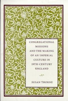 Hardcover Congregational Missions and the Making of an Imperial Culture in Nineteenth-Century England Book