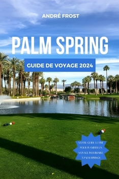 Paperback Palm Springs Guide de Voyage 2024: Découvrez le joyau de la Californie: meilleurs sites, séjours, bons plans, activités, incontournables, randonnées e [French] Book
