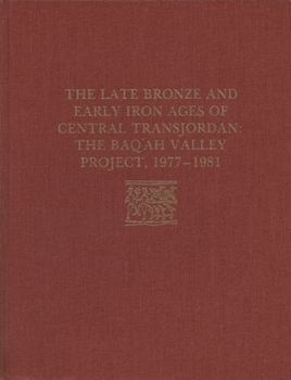 Hardcover The Late Bronze Age and Early Iron Ages of Central Transjordan: The Baq'ah Valley Project, 1977-1981 Book