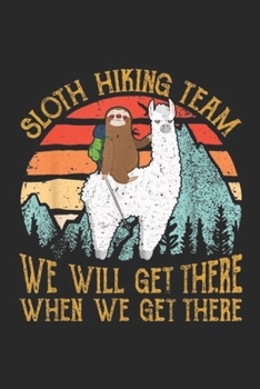 Paperback Sloth Hiking Team we will get there when we get there: Funny Sloth Hiking Team Hiking Lover For Men Women Journal/Notebook Blank Lined Ruled 6x9 100 P Book