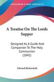 Paperback A Treatise On The Lords Supper: Designed As A Guide And Companion To The Holy Communion (1841) Book