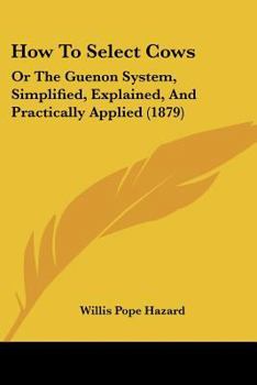 Paperback How To Select Cows: Or The Guenon System, Simplified, Explained, And Practically Applied (1879) Book