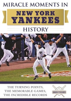Hardcover Miracle Moments in New York Yankees History: The Turning Points, the Memorable Games, the Incredible Records Book