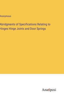 Hardcover Abridgments of Specifications Relating to Hinges Hinge Joints and Door Springs Book