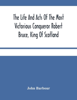 Paperback The Life And Acts Of The Most Victorious Conqueror Robert Bruce, King Of Scotland Book