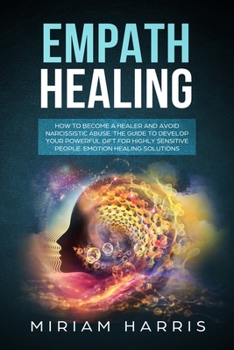 Paperback Empath Healing: EMPATH HEALING: How to become a healer and avoid narcissistic abuse.The guide to develop your powerfull gift for highl Book