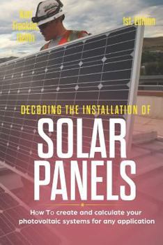 Paperback Decoding the Installation of Solar Panels 1st Edition: How to Create and Calculate Your Photovoltaic Systems for Any Application Book
