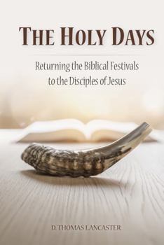 The Holy Days: Returning the Biblical Festivals to the Disciples of Jesus