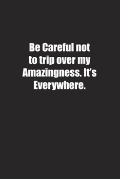 Paperback Be Careful not to trip over my Amazingness. It's Everywhere.: Lined notebook Book
