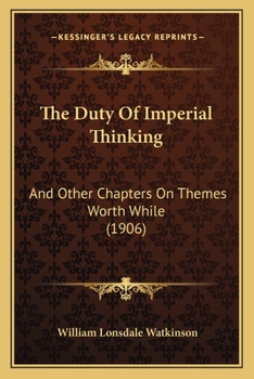 Paperback The Duty Of Imperial Thinking: And Other Chapters On Themes Worth While (1906) Book
