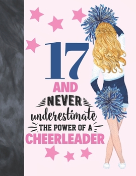 17 And Never Underestimate The Power Of A Cheerleader: Cheerleading Gift For Teen Girls 17 Years Old - College Ruled Composition Writing School Notebook To Take Classroom Teachers Notes