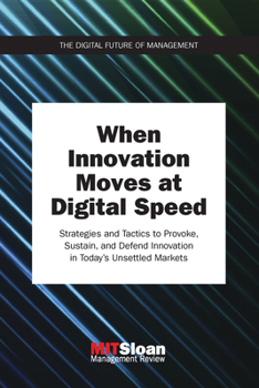 Paperback When Innovation Moves at Digital Speed: Strategies and Tactics to Provoke, Sustain, and Defend Innovation in Today's Unsettled Markets Book