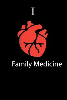 I Love Family Medicine Science Notebook Funny Gift for Medical Students, Teachers, Nerds, Biologists & Science Lovers ... Journal Notebook