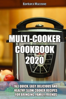 Paperback Multi-Cooker Cookbook 2020: 163 Quick, Easy, Delicious and Healthy Slow Cooker Recipes for Bringing, Family, Friends Book