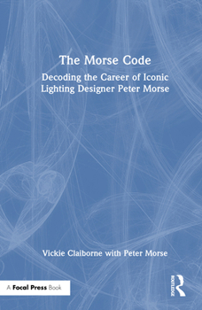 Hardcover The Morse Code: Decoding the Career of Iconic Lighting Designer Peter Morse Book