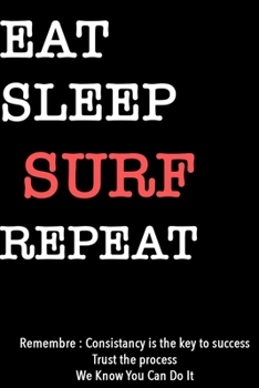 EAT SLEEP SURF  Notebook REPEAT, MOTIVATIONAL JOURNAL/NOTEBOOK Perfect as a Gift for all ages all genders: Lined Notebook / Journal Gift, 120 Pages, 6x9, Soft Cover, Matte Finish