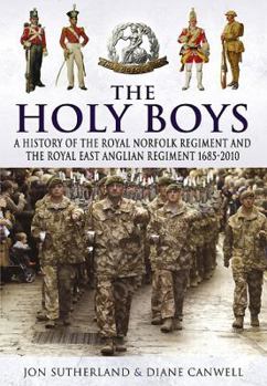 Hardcover The Holy Boys: A History of the Royal Norfolk Regiment and the Royal East Anglian Regiment 1685-2010 Book