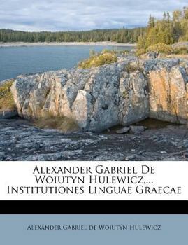 Paperback Alexander Gabriel de Woiutyn Hulewicz, ... Institutiones Linguae Graecae Book