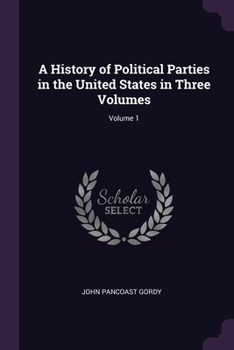 Paperback A History of Political Parties in the United States in Three Volumes; Volume 1 Book