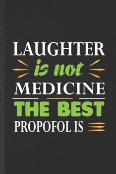 Paperback Laughter Is Not Medicine the Best Propofol Is: Blank Funny Medical Science Lined Notebook/ Journal For Future Doctor Med Student, Inspirational Saying Book
