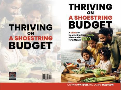 Thriving on a Shoestring Budget: A Guide to Nourishing Your Family of Four with $300 for a Month