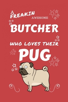 A Freakin Awesome Butcher Who Loves Their Pug: Perfect Gag Gift For An Butcher Who Happens To Be Freaking Awesome And Love Their Doggo! | Blank Lined ... Job | Humour and Banter | Birthday| Hen | | A