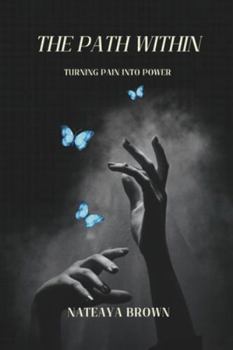 The Path Within: Turning Pain Into Power: A Guide to Healing,Faith,and Reclaiming Your Peace