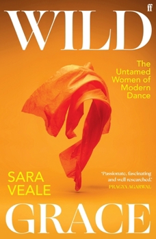 Hardcover Wild Grace: The Untamed Women of Modern Dance Book