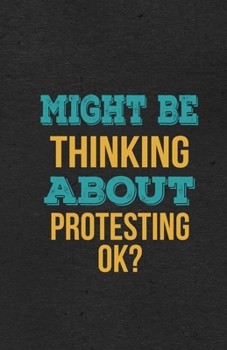 Paperback Might Be Thinking About Protesting Ok? A5 Lined Notebook: Funny Hobby Skill Recreation Sayings For Leisure Sideline Interest. Unique Blank Composition Book