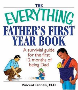 Paperback The Everything Father's First Year Book: A Survival Guide for the First 12 Months of Being a Dad Book