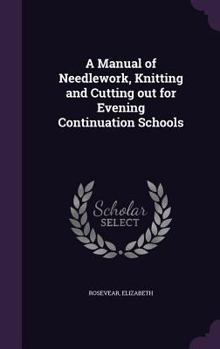 Hardcover A Manual of Needlework, Knitting and Cutting out for Evening Continuation Schools Book