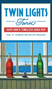 Hardcover Twin Lights Tonic: Cape Ann's Timeless Soda Pop Book