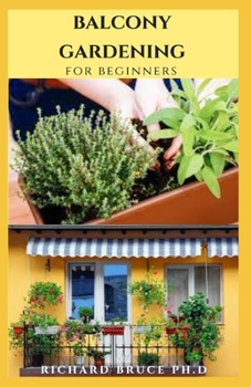 Paperback Balcony Gardening for Beginners: Your Step By Step Guide To Starting Your Own Balcony Garden Book