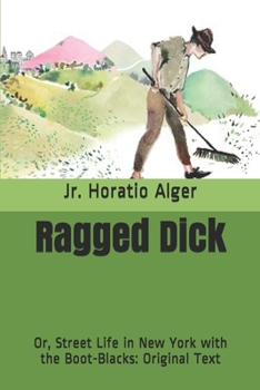 Ragged Dick: Or, Street Life in New York with the Boot-Blacks: Original Text