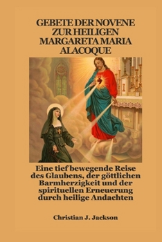 GEBETE DER NOVENE ZUR HEILIGEN MARGARETA MARIA ALACOQUE: Eine tief bewegende Reise des Glaubens, der göttlichen Barmherzigkeit und der spirituellen Erneuerung durch heilige Andachten (German Edition)