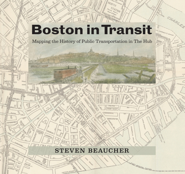 Hardcover Boston in Transit: Mapping the History of Public Transportation in the Hub Book