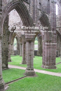 Paperback The Christian Epic: An Experiment in Beauty, Truth and Goodness Book