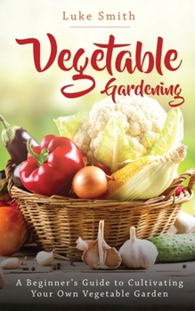 Paperback Vegetable Gardening: A Beginner's Guide to Cultivating Your Own Vegetable Garden Book