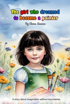 Paperback The girl who dreamed to become a painter: A story about imagination without boundaries Book