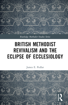 Hardcover British Methodist Revivalism and the Eclipse of Ecclesiology Book