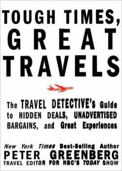 Paperback Tough Times, Great Travels: The Travel Detective's Guide to Hidden Deals, Unadvertised Bargains, and Great Experiences Book