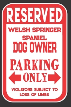 Reserved Welsh Springer Spaniel Dog Owner Parking Only. Violators Subject To Loss Of Limbs: Blank Lined Notebook To Write In | Appreciation Gift For Welsh Springer Spaniel Dog Lovers