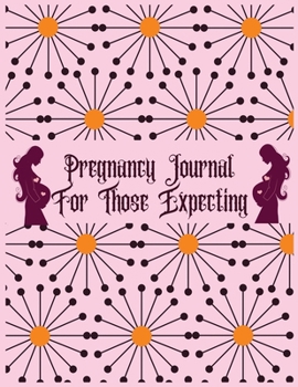 Pregnancy journal for those expecting: 41-Week Guided PREGNANCY Childbirth JOURNAL, best Memory Keepsake Notebook 8.5x11 inches
