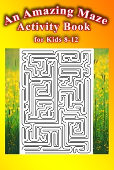 Paperback An Amazing Maze Activity Book for Kids 8-12: Fun and Challenging Mazes . Size 6"x9" /200pages . Book