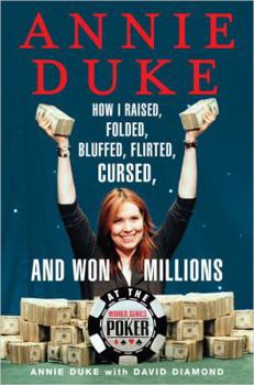 Hardcover Annie Duke: How I Raised, Folded, Bluffed, Flirted, Cursed, and Won Millions at the World Series of Poker Book